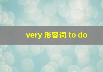 very 形容词 to do